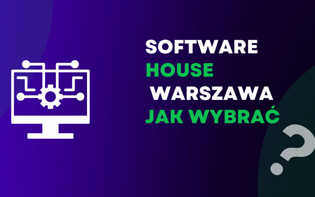 Software House Warszawa: Jak wybrać do swojej projektu?
