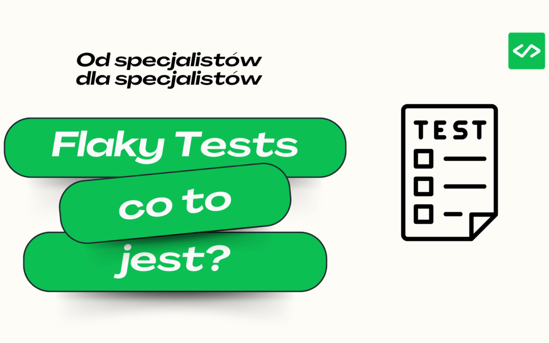 Flaky Tests (Co to jest?): stabilizacja drogą do niezawodnych testów